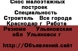 Снос малоэтажных построек  › Специальность ­ Строитель - Все города, Краснодар г. Работа » Резюме   . Ульяновская обл.,Ульяновск г.